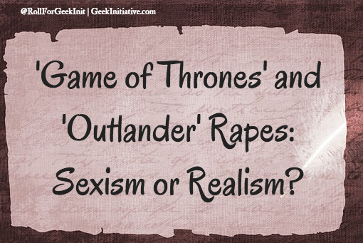 ‘Game of Thrones’ and ‘Outlander’ Rapes: Sexism or Realism?