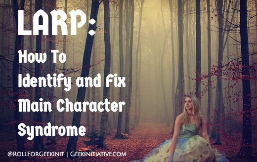 LARP: How To Identify and Fix Main Character Syndrome