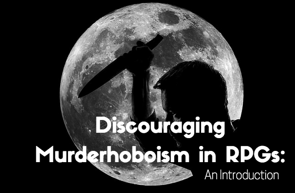 Discouraging Murderhoboism in RPGs: An Introduction